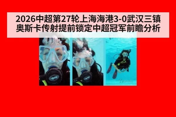 2026中超第27轮上海海港3-0武汉三镇奥斯卡传射提前锁定中超冠军前瞻分析